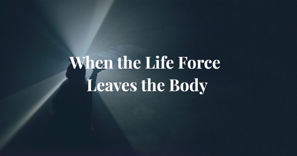 When the Life Force Leaves the Body
